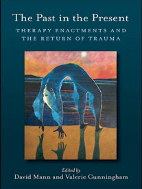 The Past in the Present Therapy Enactments and the Return of Trauma【電子書籍】