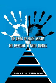 The Rising of Black America with the Assistance of White America【電子書籍】[ James Hudson ]