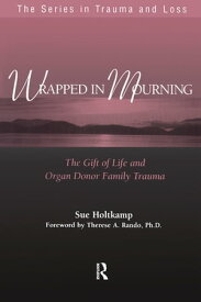 Wrapped in Mourning The Gift of Life and Donor Family Trauma【電子書籍】[ Sue Holtkamp ]