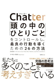 Chatter（チャッター） 「頭の中のひとりごと」をコントロールし、最良の行動を導くための26の方法【電子書籍】[ イーサン・クロス ]