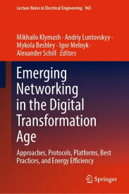 Emerging Networking in the Digital Transformation Age Approaches, Protocols, Platforms, Best Practices, and Energy Efficiency【電子書籍】