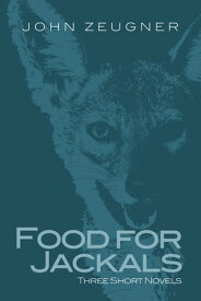 Food for Jackals Three Short Novels【電子書籍】[ John Zeugner ]