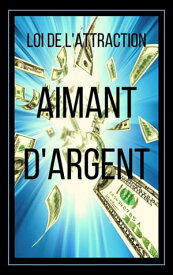 Aimant D'argent loi de L'attraction【電子書籍】[ MENTES LIBRES ]