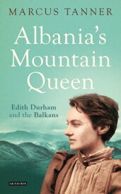 Albania's Mountain Queen Edith Durham and the Balkans【電子書籍】[ Marcus Tanner ]