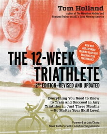 12 Week Triathlete, 2nd Edition-Revised and Updated: Everything You Need to Know to Train and Succeed in Any Triathlon in Just Three Months - No Matter Your Skill Level Everything You Need to Know to Train and Succeed in Any Triathlon in【電子書籍】