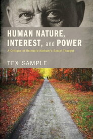 Human Nature, Interest, and Power A Critique of Reinhold Niebuhr’s Social Thought【電子書籍】[ Tex Sample ]