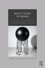 Bion’s Theory of Dreams A Visionary Model of the Mind【電子書籍】[ Jo?o Sousa Monteiro ]