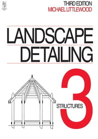 Landscape Detailing Volume 3 Structures【電子書籍】[ Michael Littlewood ]