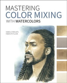 Mastering Color Mixing with Watercolors【電子書籍】[ Isabelle Roelofs ]