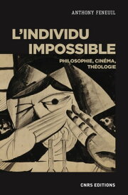 L'individu impossible. Philosophie, cin?ma, th?ologie【電子書籍】[ Anthony Feneuil ]