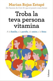 Troba la teva persona vitamina A la fam?lia, a la parella, als amics, a la feina【電子書籍】[ Marian Rojas Estap? ]