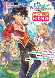 The Exiled Noble Rises as the Holy King: Befriending Fluffy Beasts and a Holy Maiden with My Ultimate Cheat Skill! Volume 1【電子書籍】[ Yu Okano ]