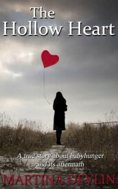 The Hollow Heart The true story of one woman's desire to give life and how it almost destroyed her own【電子書籍】[ Martina Devlin ]