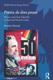 Fiesta de diez pesos: Music and Gay Identity in Special Period Cuba【電子書籍】[ Moshe Morad ]