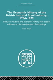 Economic HIstory of the British Iron and Steel Industry【電子書籍】[ Alan Birch ]