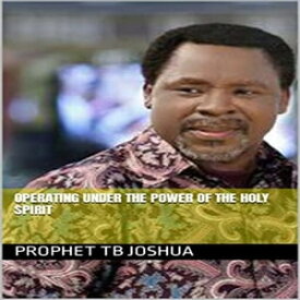 Operating under the Power of the Holy Spirit【電子書籍】[ Prophet Tb Joshua ]