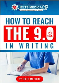 How to Reach the 9.0 in IELTS Academic Writing【電子書籍】[ IELTS Medical ]