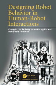 Designing Robot Behavior in Human-Robot Interactions【電子書籍】[ Changliu Liu ]