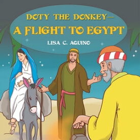 Doty the DonkeyーA Flight to Egypt【電子書籍】[ Lisa C. Aquino ]