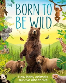 Born to be Wild How Baby Animals Survive and Thrive【電子書籍】[ DK ]
