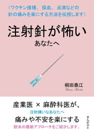 注射針が怖いあなたへ （ワクチン接種、採血、点滴などの針の痛みを楽にする方法を伝授します）【電子書籍】[ 桐田泰江 ]