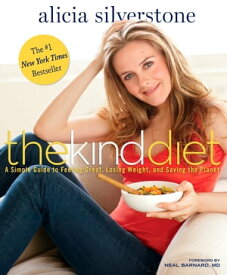 The Kind Diet A Simple Guide to Feeling Great, Losing Weight, and Saving the Planet【電子書籍】[ Alicia Silverstone ]