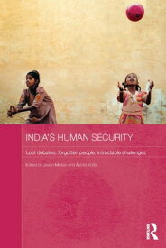 India's Human Security Lost Debates, Forgotten People, Intractable Challenges【電子書籍】