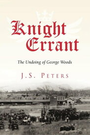 Knight Errant The Undoing of George Woods【電子書籍】[ J. S. Peters ]