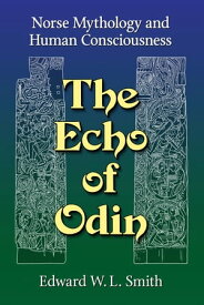 The Echo of Odin Norse Mythology and Human Consciousness【電子書籍】[ Edward W.L. Smith ]