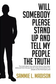 Will Somebody Please Stand Up and Tell My People THE TRUTH The truth about why and how blacks have been detoured from the journey Dr. King envisioned for his people to the Promised Land【電子書籍】[ Sammie L. Madison ]