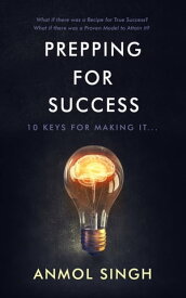 Prepping For Success 10 Keys for Making it in Life【電子書籍】[ Anmol Singh ]