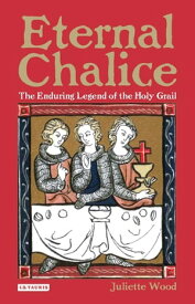 Eternal Chalice The Enduring Legend of the Holy Grail【電子書籍】[ Dr Juliette Wood ]