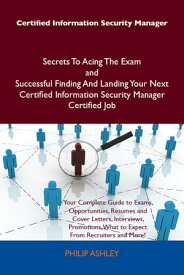 Certified Information Security Manager Secrets To Acing The Exam and Successful Finding And Landing Your Next Certified Information Security Manager Certified Job【電子書籍】[ Philip Ashley ]