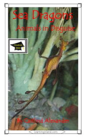 Sea Dragons: Animals in Disguise: Educational Version【電子書籍】[ Caitlind L. Alexander ]