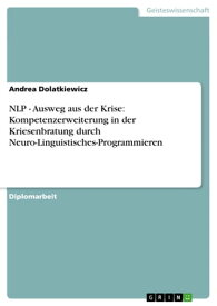 NLP - Ausweg aus der Krise: Kompetenzerweiterung in der Kriesenbratung durch Neuro-Linguistisches-Programmieren【電子書籍】[ Andrea Dolatkiewicz ]