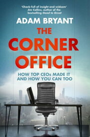 The Corner Office: How Top CEOs Made It and How You Can Too【電子書籍】[ Adam Bryant ]