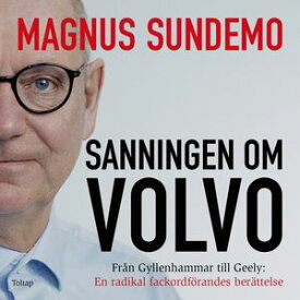 Sanningen om Volvo : fr?n Gyllenhammar till Geely - en radikal fackordf?randes ber?ttelse【電子書籍】[ Magnus Sundemo ]