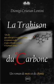 La Trahison Du Carbone Un Roman De Mots Et De Chimie【電子書籍】[ Dionigi Cristian Lentini ]