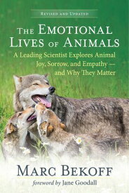 The Emotional Lives of Animals (revised) A Leading Scientist Explores Animal Joy, Sorrow, and Empathy ー and Why They Matter【電子書籍】[ Marc Bekoff ]