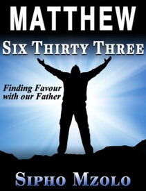 Matthew 6:33: Finding favour with our Father【電子書籍】[ Sipho Mzolo ]