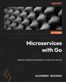 Microservices with Go Building scalable and reliable microservices with Go【電子書籍】[ Alexander Shuiskov ]