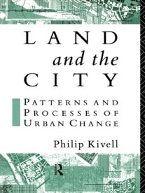 Land and the City Patterns and Processes of Urban Change【電子書籍】[ Philip Kivell ]