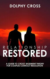 Relationship Restored A Guide to Cross Basement Theory for Couples【電子書籍】[ Dolphy Cross ]