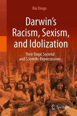 Darwin��s Racism, Sexism, and Idolization Their Tragic Societal and Scientific Repercussions