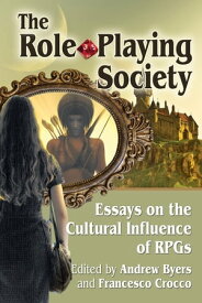 The Role-Playing Society Essays on the Cultural Influence of RPGs【電子書籍】