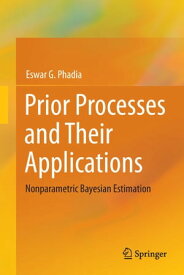 Prior Processes and Their Applications Nonparametric Bayesian Estimation【電子書籍】[ Eswar G. Phadia ]