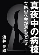 真夜中の病棟 〜女医の花弁が濡れるとき…！〜