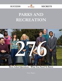 Parks and Recreation 276 Success Secrets - 276 Most Asked Questions On Parks and Recreation - What You Need To Know【電子書籍】[ Harry Wagner ]