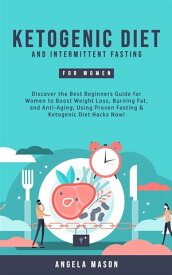 Ketogenic Diet and Intermittent Fasting for Women Discover the Best Beginners Guide for Women to Boost Weight Loss, Burning Fat, and Anti-Aging; Using Proven Fasting & Ketogenic Diet Hacks Now!【電子書籍】[ Angela Mason ]