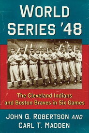 World Series '48 The Cleveland Indians and Boston Braves in Six Games【電子書籍】[ John G. Robertson ]
